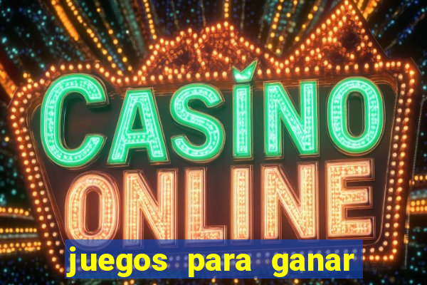 juegos para ganar dinero de verdad gratis